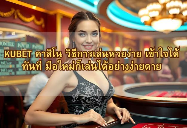 KUBET คาสิโน วิธีการเล่นหวยง่าย เข้าใจได้ทันที มือใหม่ก็เล่นได้อย่างง่ายดาย