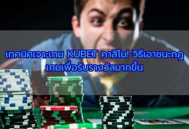 เทคนิคเจาะเกม KUBET คาสิโน! วิธีเอาชนะกฎเกมเพื่อรับรางวัลมากขึ้น